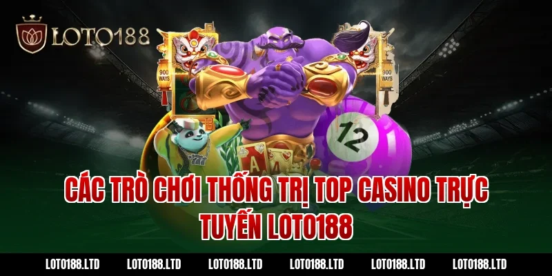 Các Trò Chơi Thống Trị top casino trực tuyến Loto188